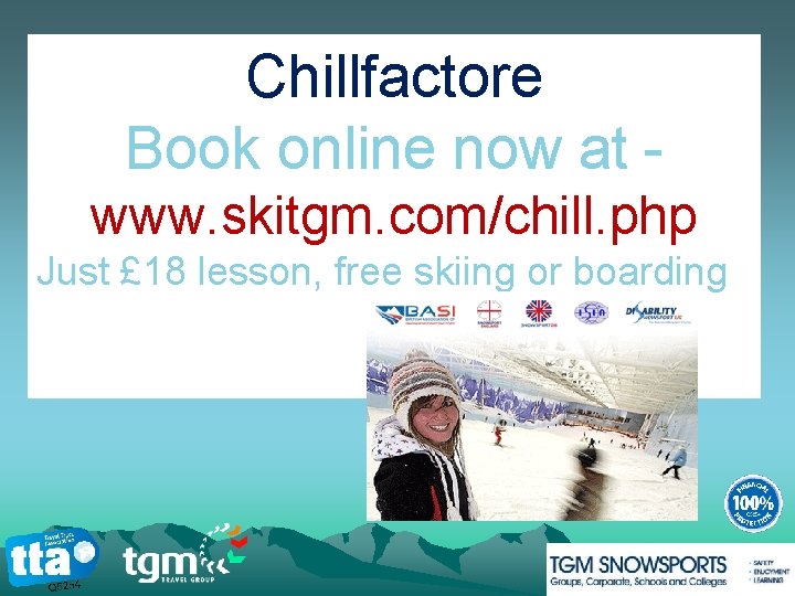 Chillfactore Book online now at www. skitgm. com/chill. php Just £ 18 lesson, free