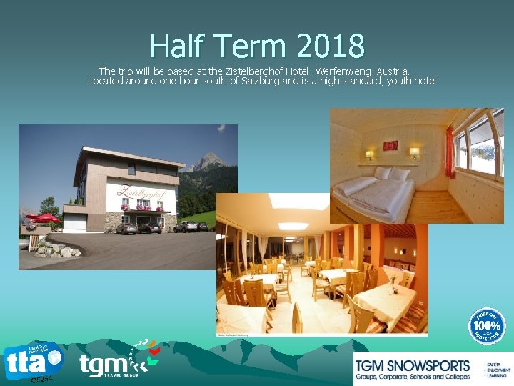 Half Term 2018 The trip will be based at the Zistelberghof Hotel, Werfenweng, Austria.