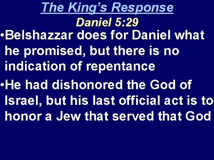 The King’s Response Daniel 5: 29 • Belshazzar does for Daniel what he promised,