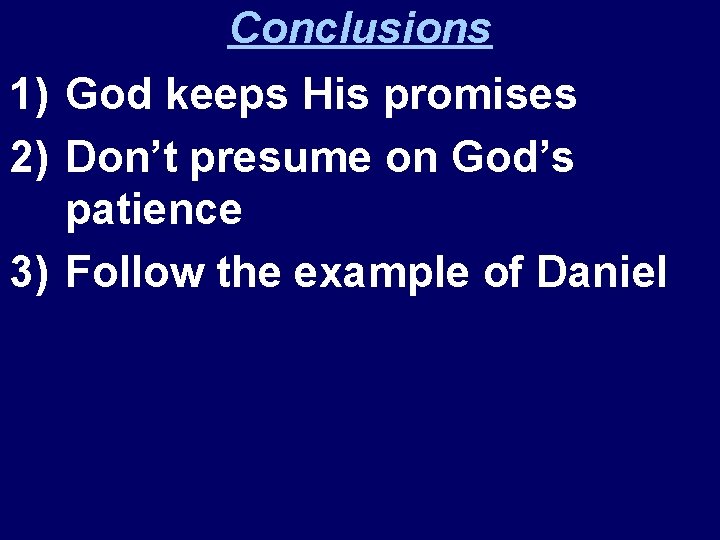 Conclusions 1) God keeps His promises 2) Don’t presume on God’s patience 3) Follow
