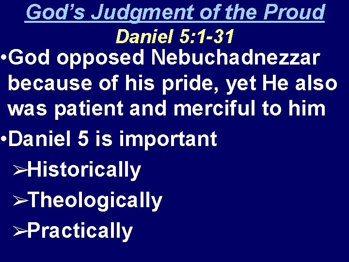 God’s Judgment of the Proud Daniel 5: 1 -31 • God opposed Nebuchadnezzar because