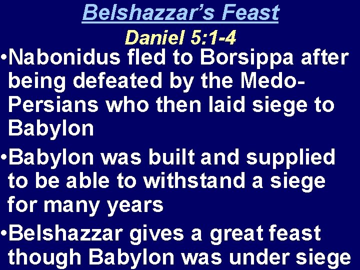 Belshazzar’s Feast Daniel 5: 1 -4 • Nabonidus fled to Borsippa after being defeated