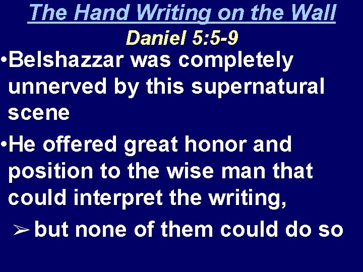 The Hand Writing on the Wall Daniel 5: 5 -9 • Belshazzar was completely