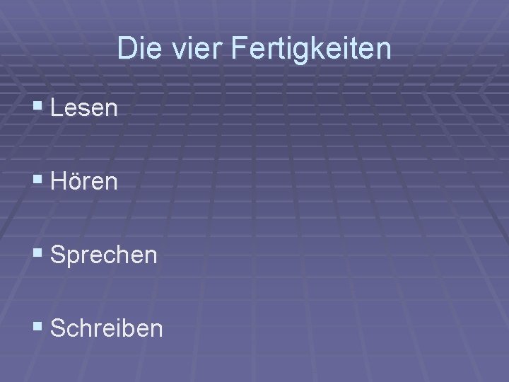 Die vier Fertigkeiten § Lesen § Hören § Sprechen § Schreiben 