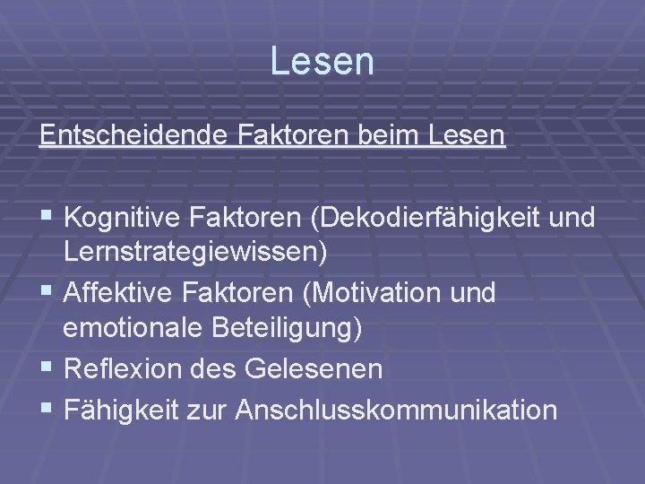 Lesen Entscheidende Faktoren beim Lesen § Kognitive Faktoren (Dekodierfähigkeit und Lernstrategiewissen) § Affektive Faktoren