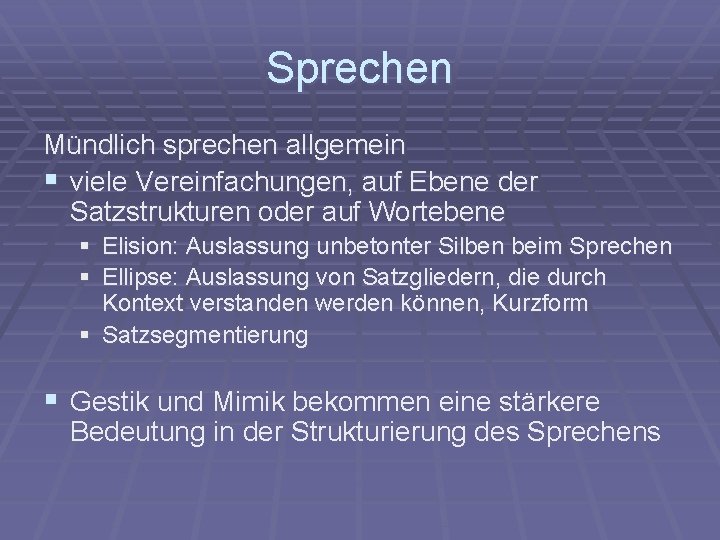 Sprechen Mündlich sprechen allgemein § viele Vereinfachungen, auf Ebene der Satzstrukturen oder auf Wortebene