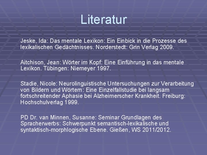 Literatur Jeske, Ida: Das mentale Lexikon: Einbick in die Prozesse des lexikalischen Gedächtnisses. Norderstedt: