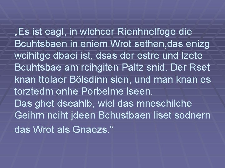 „Es ist eagl, in wlehcer Rienhnelfoge die Bcuhtsbaen in eniem Wrot sethen, das enizg