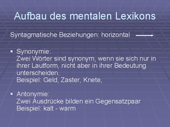 Aufbau des mentalen Lexikons Syntagmatische Beziehungen: horizontal § Synonymie: Zwei Wörter sind synonym, wenn