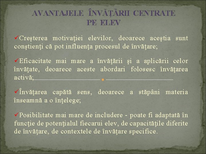 AVANTAJELE ÎNVĂŢĂRII CENTRATE PE ELEV ü Creşterea motivaţiei elevilor, deoarece aceştia sunt conştienţi că