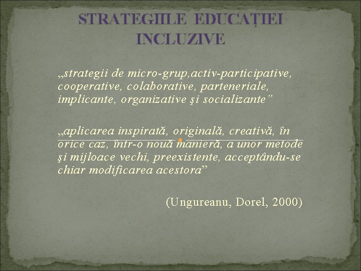 STRATEGIILE EDUCAŢIEI INCLUZIVE „strategii de micro-grup, activ-participative, cooperative, colaborative, parteneriale, implicante, organizative şi socializante”