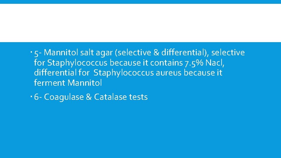  5 - Mannitol salt agar (selective & differential), selective for Staphylococcus because it