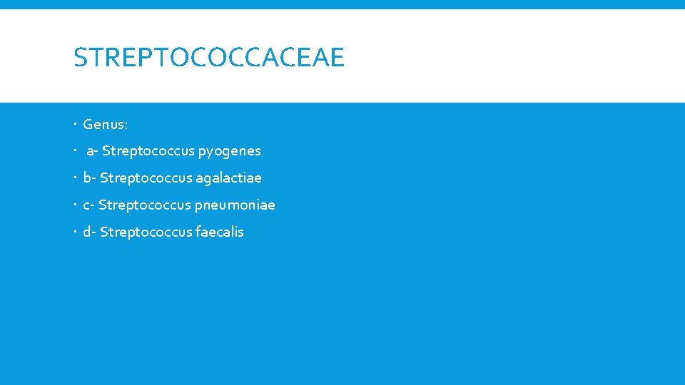 STREPTOCOCCACEAE Genus: a- Streptococcus pyogenes b- Streptococcus agalactiae c- Streptococcus pneumoniae d- Streptococcus faecalis