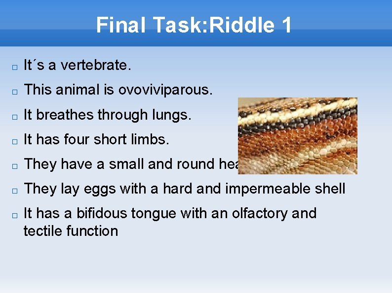 Final Task: Riddle 1 � It´s a vertebrate. � This animal is ovoviviparous. �