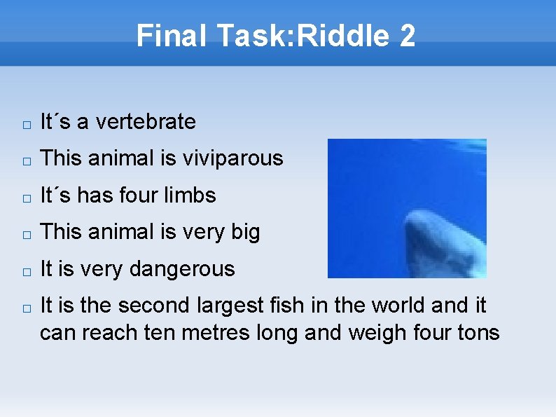 Final Task: Riddle 2 � It´s a vertebrate � This animal is viviparous �