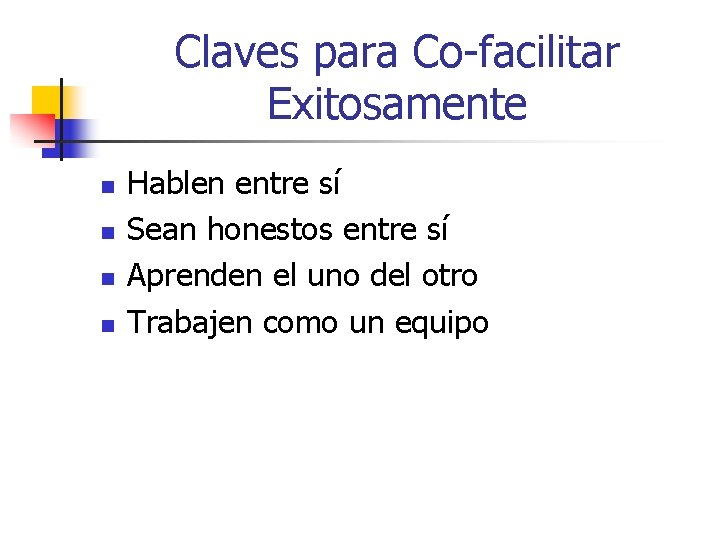 Claves para Co-facilitar Exitosamente n n Hablen entre sí Sean honestos entre sí Aprenden