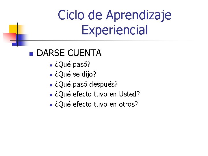 Ciclo de Aprendizaje Experiencial n DARSE CUENTA n n n ¿Qué ¿Qué pasó? se