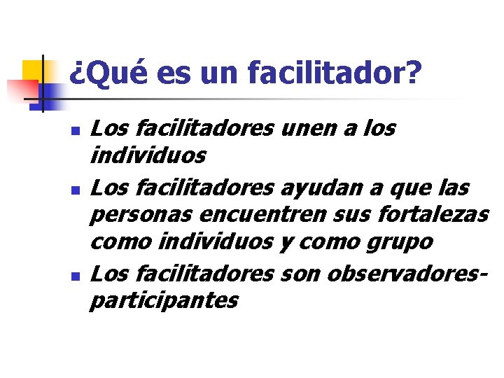 ¿Qué es un facilitador? n n n Los facilitadores unen a los individuos Los