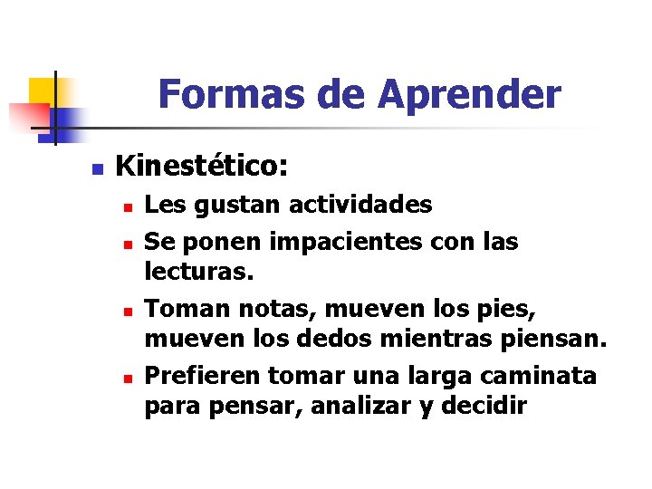 Formas de Aprender n Kinestético: n n Les gustan actividades Se ponen impacientes con