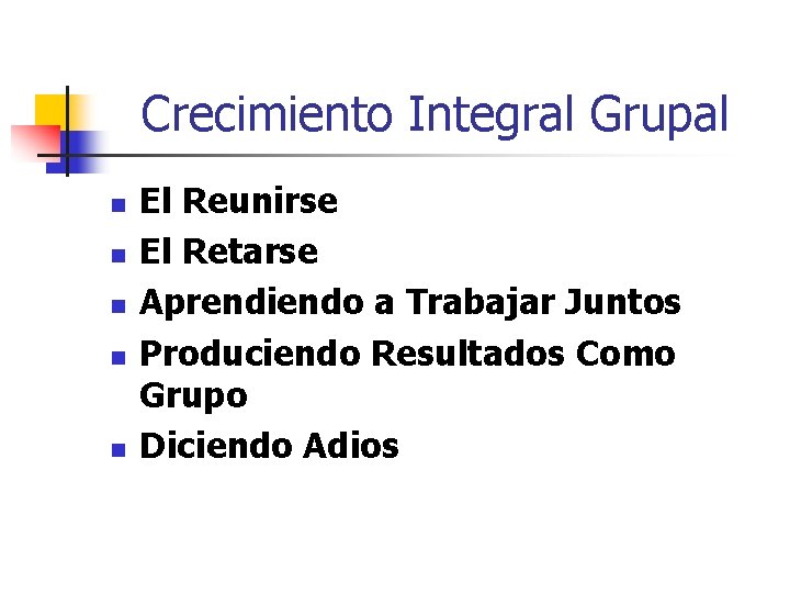 Crecimiento Integral Grupal n n n El Reunirse El Retarse Aprendiendo a Trabajar Juntos