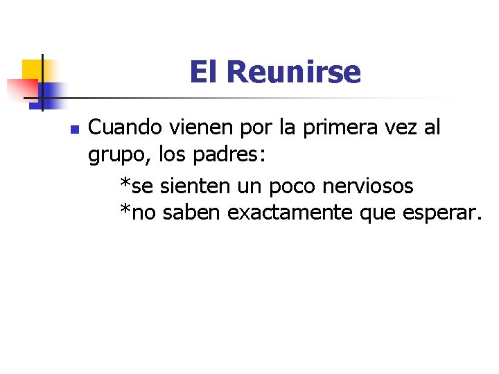 El Reunirse n Cuando vienen por la primera vez al grupo, los padres: *se