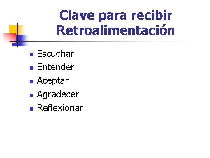 Clave para recibir Retroalimentación n n Escuchar Entender Aceptar Agradecer Reflexionar 