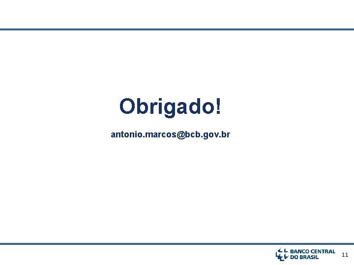 Obrigado! antonio. marcos@bcb. gov. br 11 