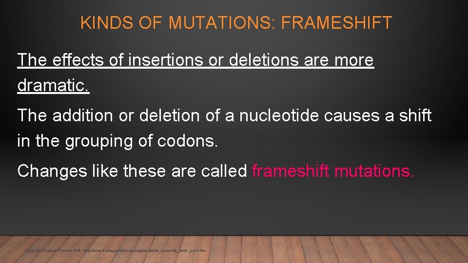 KINDS OF MUTATIONS: FRAMESHIFT The effects of insertions or deletions are more dramatic. The