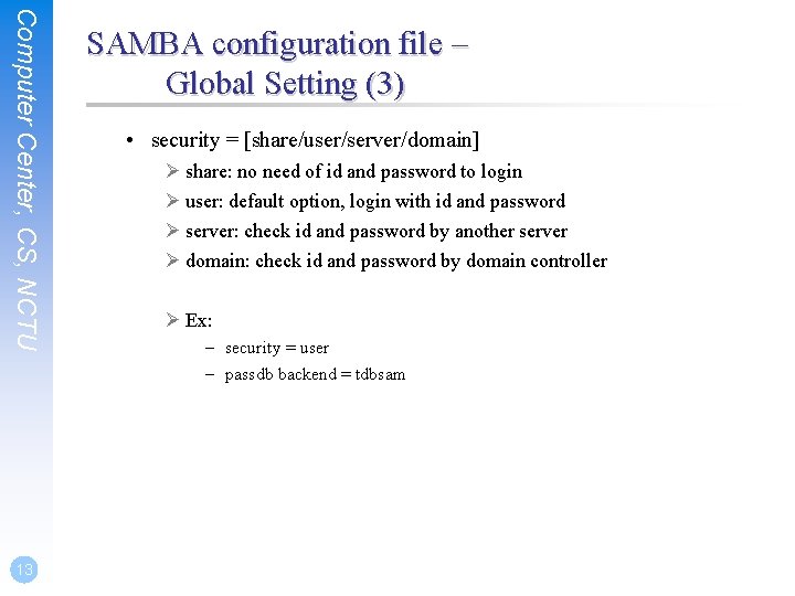 Computer Center, CS, NCTU 13 SAMBA configuration file – Global Setting (3) • security