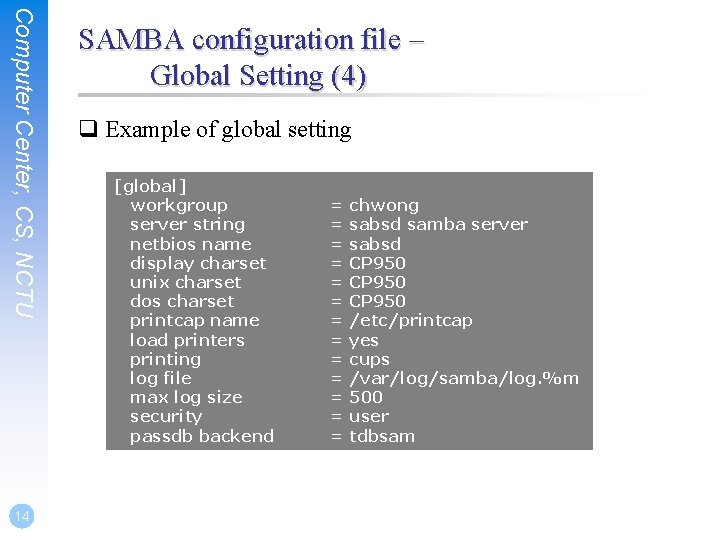 Computer Center, CS, NCTU 14 SAMBA configuration file – Global Setting (4) q Example