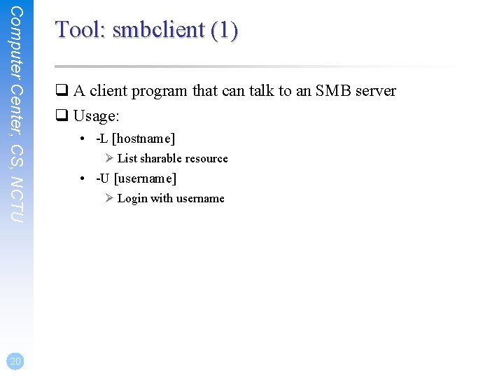 Computer Center, CS, NCTU 20 Tool: smbclient (1) q A client program that can