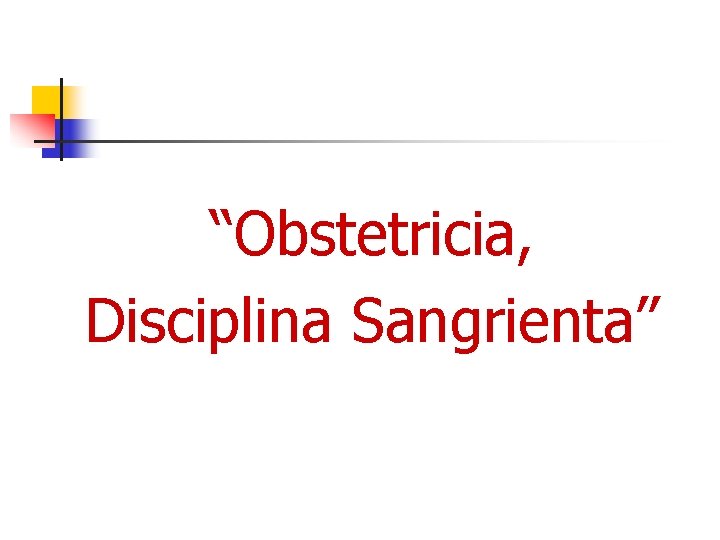 “Obstetricia, Disciplina Sangrienta” 
