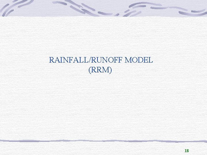 RAINFALL/RUNOFF MODEL (RRM) 18 