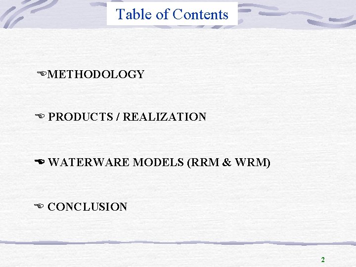 Table of Contents METHODOLOGY PRODUCTS / REALIZATION WATERWARE MODELS (RRM & WRM) CONCLUSION 2