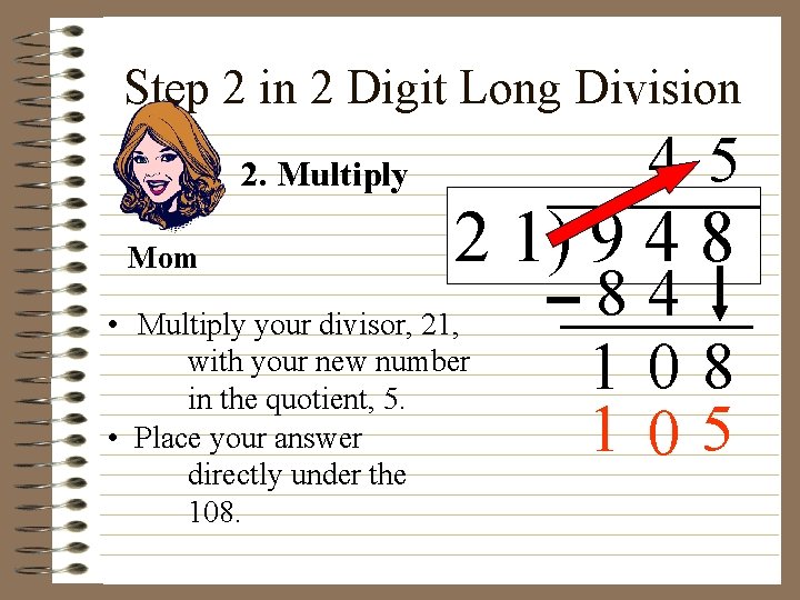 Step 2 in 2 Digit Long Division 4 5 2. Multiply Mom 2 1)