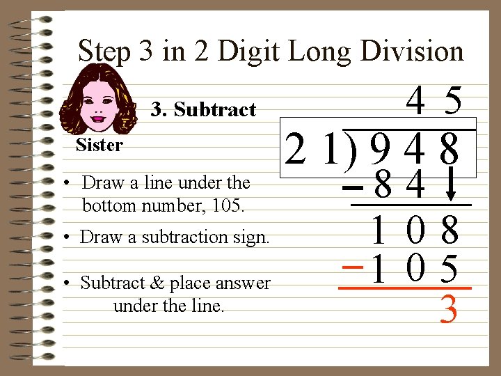 Step 3 in 2 Digit Long Division 3. Subtract Sister • Draw a line