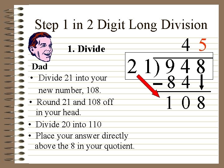 Step 1 in 2 Digit Long Division 4 5 1. Divide 2 1) 9