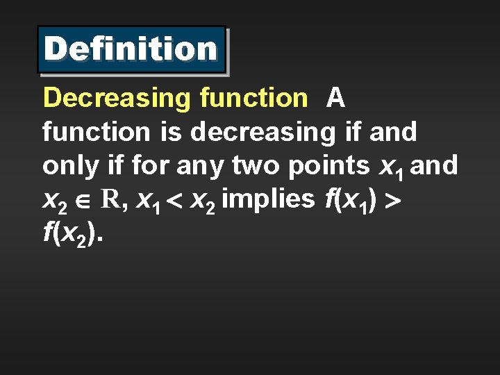 Definition Decreasing function A function is decreasing if and only if for any two