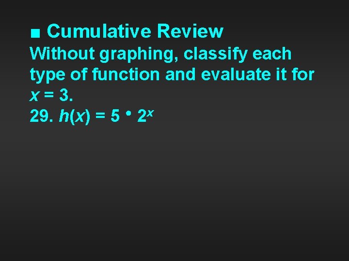 ■ Cumulative Review Without graphing, classify each type of function and evaluate it for