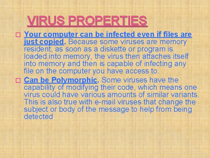 VIRUS PROPERTIES Your computer can be infected even if files are just copied. Because