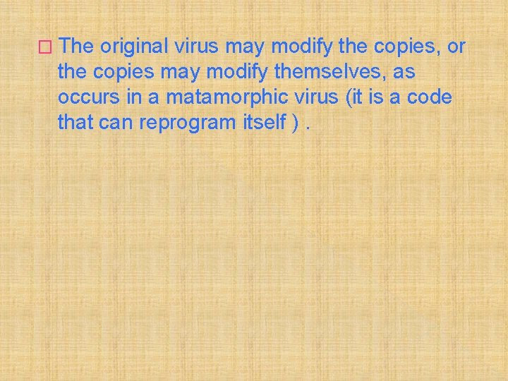 � The original virus may modify the copies, or the copies may modify themselves,