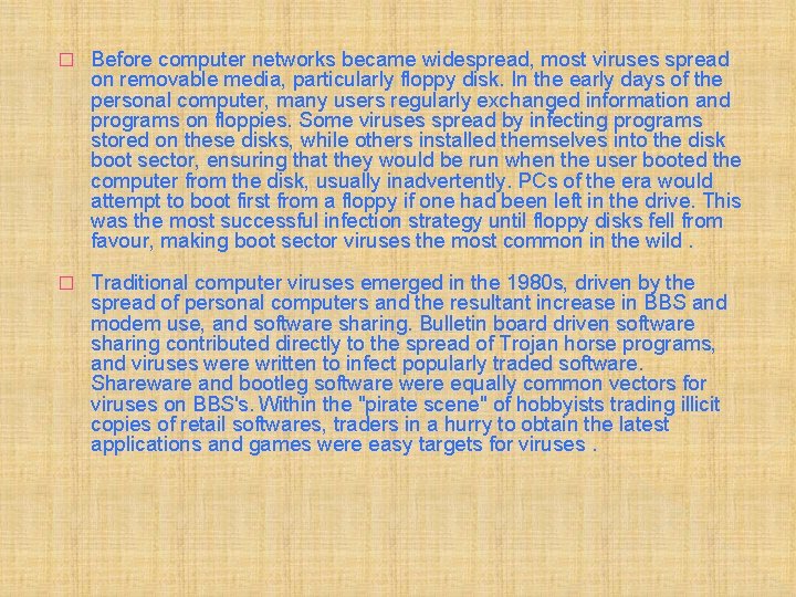 � Before computer networks became widespread, most viruses spread on removable media, particularly floppy