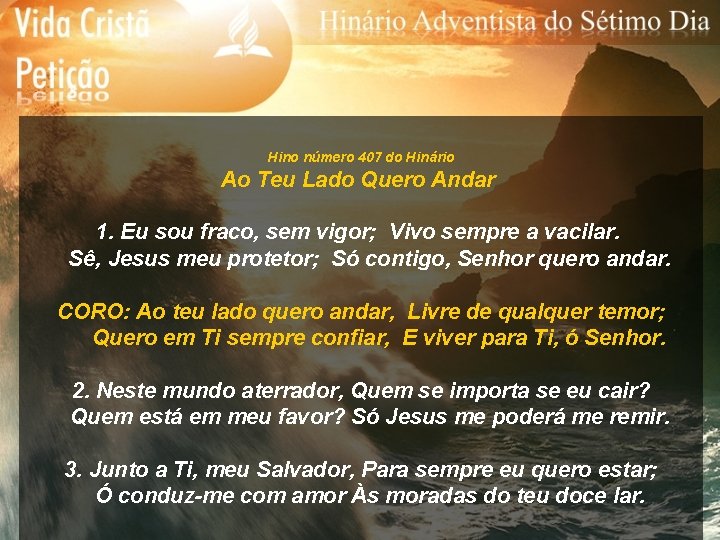 Hino número 407 do Hinário Ao Teu Lado Quero Andar 1. Eu sou fraco,