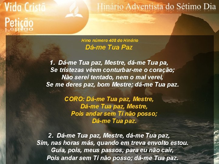 Hino número 408 do Hinário Dá-me Tua Paz 1. Dá-me Tua paz, Mestre, dá-me