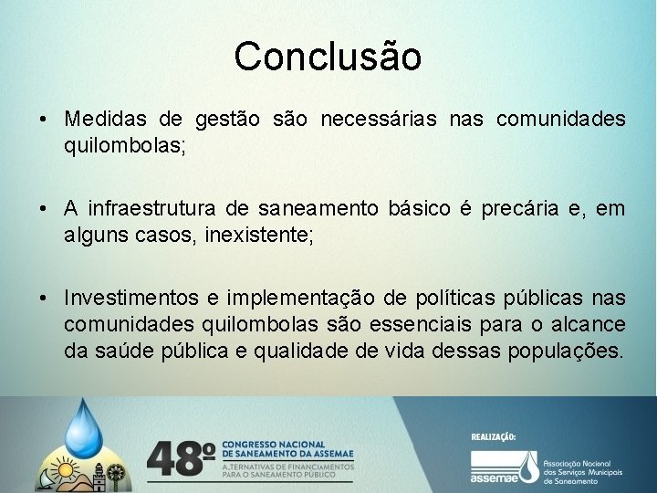 Conclusão • Medidas de gestão são necessárias nas comunidades quilombolas; • A infraestrutura de