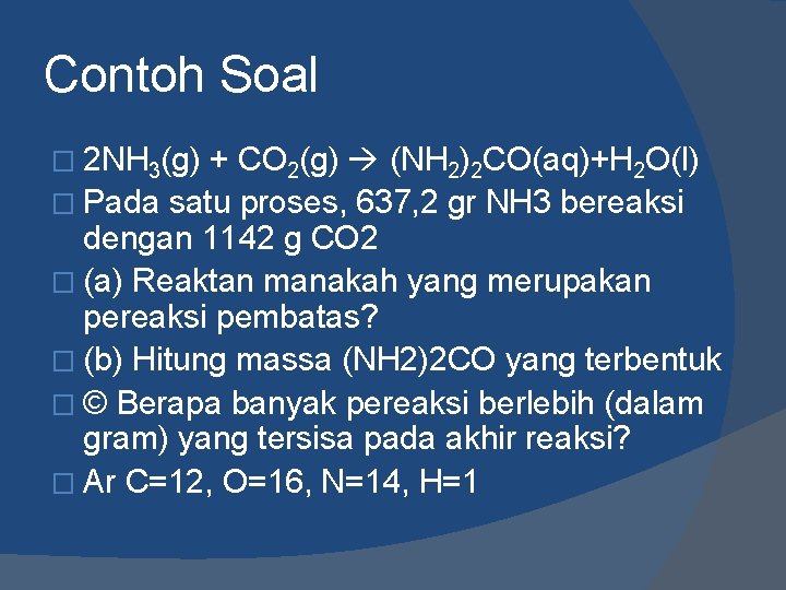 Contoh Soal � 2 NH 3(g) + CO 2(g) (NH 2)2 CO(aq)+H 2 O(l)