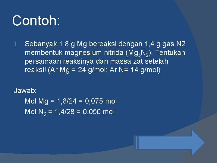 Contoh: 1. Sebanyak 1, 8 g Mg bereaksi dengan 1, 4 g gas N
