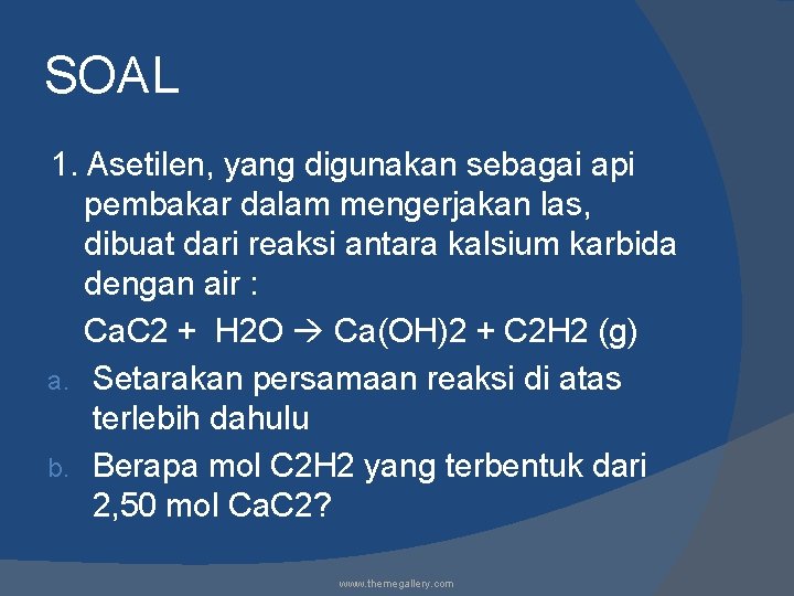 SOAL 1. Asetilen, yang digunakan sebagai api pembakar dalam mengerjakan las, dibuat dari reaksi