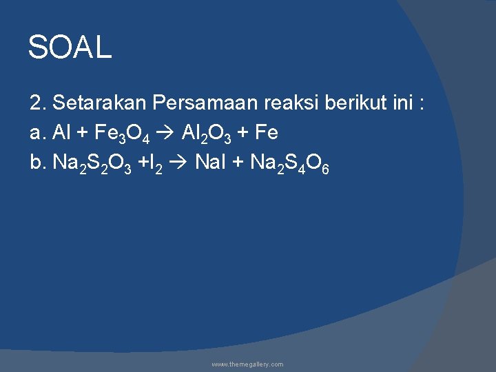 SOAL 2. Setarakan Persamaan reaksi berikut ini : a. Al + Fe 3 O