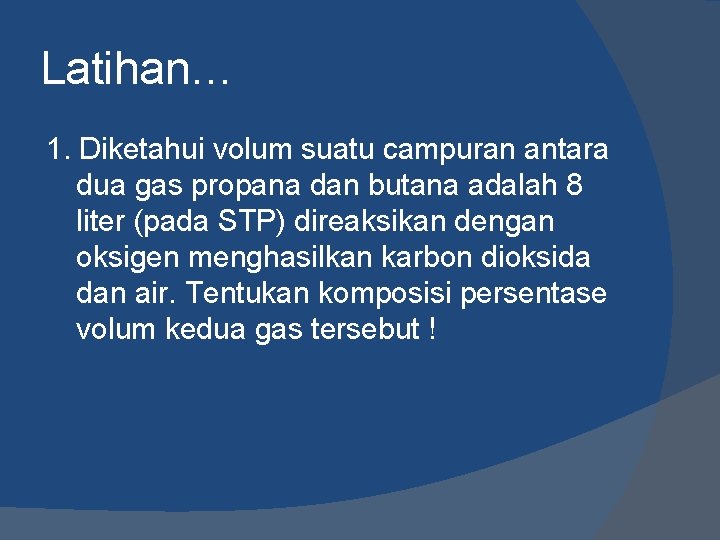 Latihan… 1. Diketahui volum suatu campuran antara dua gas propana dan butana adalah 8